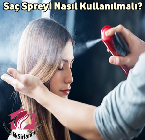 Saç Spreyi Kullanımı, Faydaları ve Zararları