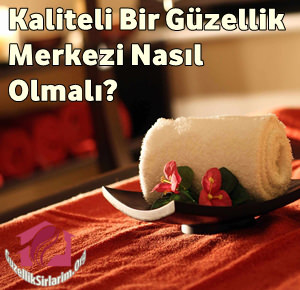 Kaliteli Bir Güzellik Merkezi Nasıl Olmalı?
