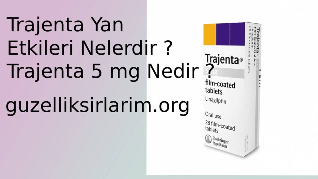 Trajenta Yan Etkileri Nelerdir? Trajenta 5 mg Nedir?